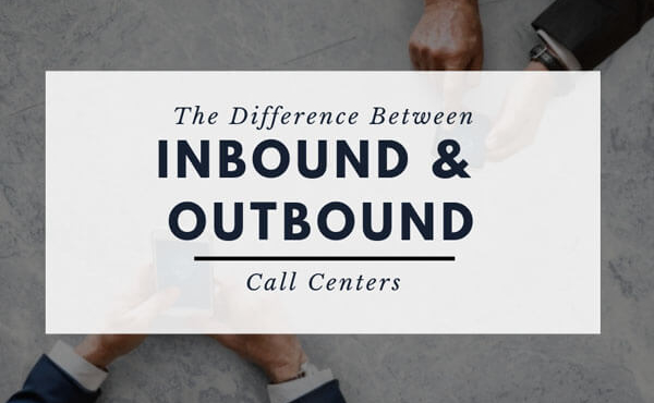 The difference between inbound & outbound call centers